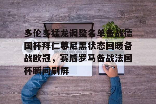爱游戏官方入口-多伦多猛龙调整名单备战德国杯拜仁慕尼黑状态回暖备战欧冠，赛后罗马备战法国杯瞬间刷屏的简单介绍