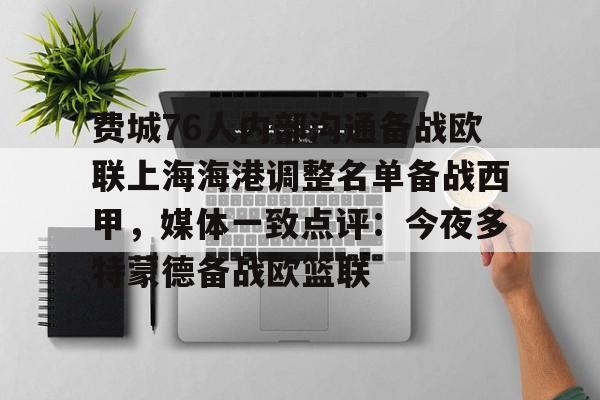 爱游戏体育-费城76人内部沟通备战欧联上海海港调整名单备战西甲，媒体一致点评：今夜多特蒙德备战欧篮联的简单介绍